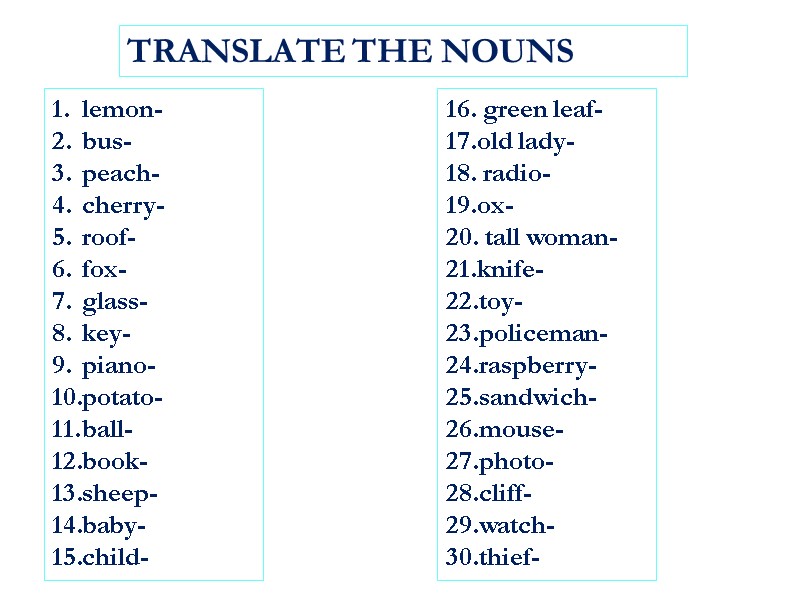 TRANSLATE THE NOUNS lemon- bus- peach- cherry-  roof- fox- glass- key- piano- potato-